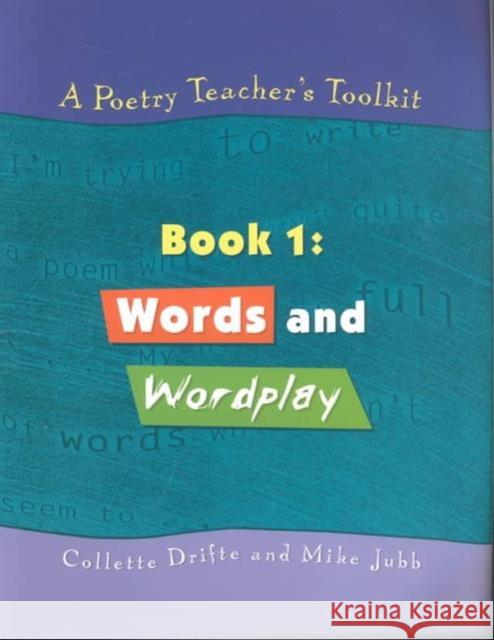 A Poetry Teacher's Toolkit: Book 1: Words and Wordplay Drifte, Collette 9781853468186 Taylor & Francis
