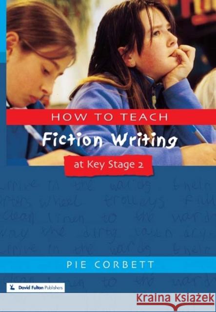 How to Teach Fiction Writing at Key Stage 2 Pie Corbett 9781853468339 0