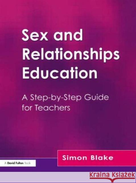 Sex and Relationships Education : A Step-by-Step Guide for Teachers Simon Blake 9781853468346