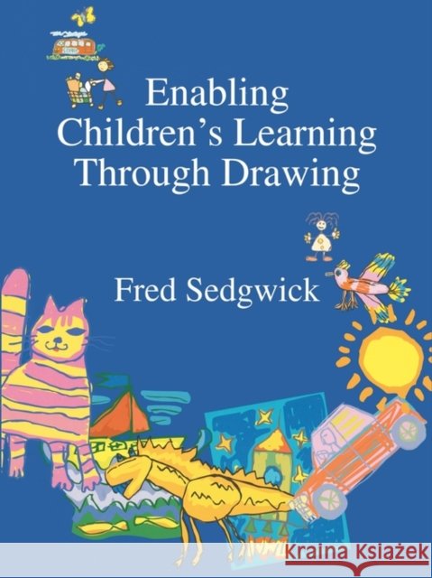 Enabling Children's Learning Through Drawing Fred Sedgwick 9781853468360