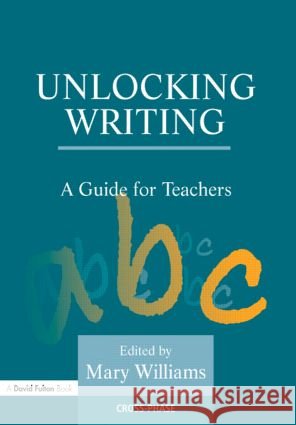 Unlocking Writing : A Guide for Teachers Mary Williams 9781853468506