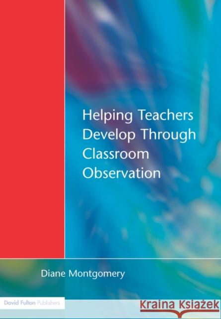 Helping Teachers Develop Through Classroom Observation Montgomery, Diane 9781853468728 David Fulton Publishers,