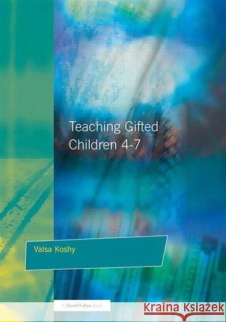 Teaching Gifted Children 4-7: A Guide for Teachers Koshy, Valsa 9781853468773 David Fulton Publishers,