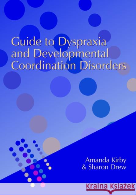 Guide to Dyspraxia and Developmental Coordination Disorders Amanda Kirby Sharon Drew Kirby Andrew 9781853469138 David Fulton Publishers,