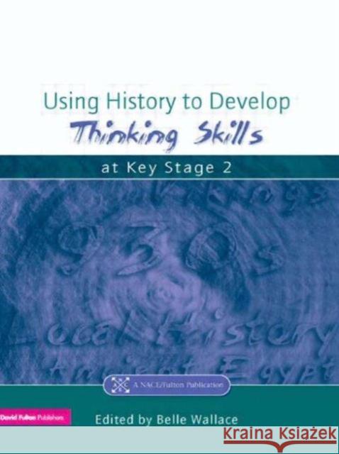 Using History to Develop Thinking Skills at Key Stage 2 Belle Wallace 9781853469282 0