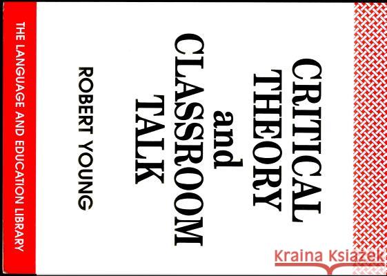 Critical Theory and Classroom Talk Young, Robert 9781853591259 Multilingual Matters Ltd