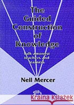 Guided Construction Knowledge: Talk Amongst Teachers and Learners Neil Mercer 9781853592621
