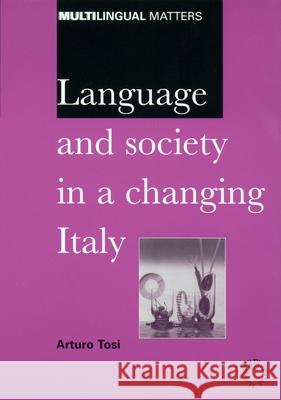 Language and Society in a Changing Italy Arturo Tosi 9781853595004 Multilingual Matters Limited