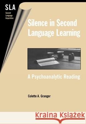 Silence in Second Language Acquistion: A Psychoanalytic Reading Colette A. Granger 9781853596971 