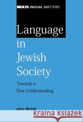 Language in Jewish Society Towards a New: Towards a New Understanding John (University Of Haifa) Myhill 9781853597602