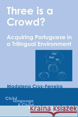 3 Is a Crowd -Nop/048: Acquiring Portuguese in a Trilingual Environment Madalena Cruz-Ferreira 9781853598388 Multilingual Matters Limited