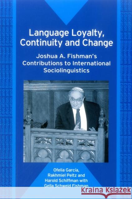 Language Loyalty, Continuity and Change: Joshua A. Fishman's Contributions to International Sociolinguistics García, Ofelia 9781853599026 Multilingual Matters Limited