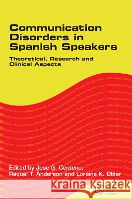 Communication Disorders in Spanish Speak: Theoretical, Research and Clinical Aspects Jose G. Centeno (St John's University) Raquel Teresa Anderson (Indiana Universi Loraine K. Obler (City University of New 9781853599729