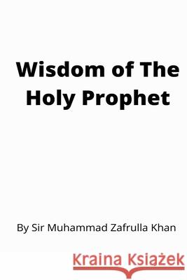 Wisdom of The Holy Prophet Zafrullah Khan, Muhammad 9781853720307 Islam International Publications Ltd