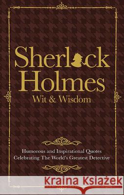 The Wit & Wisdom of Sherlock Holmes: Humorous and Inspirational Quotes Celebrating the World's Greatest Detective Malcolm Croft 9781853759819 Welbeck Publishing Group