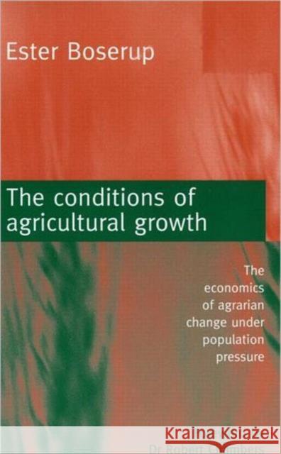 The Conditions of Agricultural Growth : The Economics of Agrarian Change Under Population Pressure Ester Boserup 9781853831591 JAMES & JAMES (SCIENCE PUBLISHERS) LTD