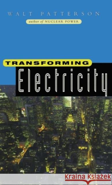 Transforming Electricity : The Coming Generation of Change Walt Patterson 9781853833465