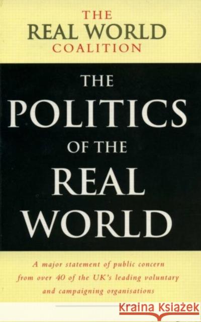 The Politics of the Real World: A Major Statement of Public Concern from over 40 of the UK's Leading Voluntary and Campaigning Organisations Coalition, Real World 9781853833502 JAMES & JAMES (SCIENCE PUBLISHERS) LTD