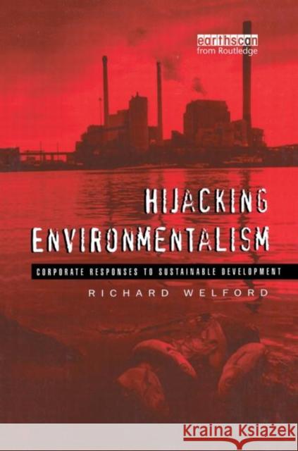 Hijacking Environmentalism : Corporate Responses to Sustainable Development Richard Welford 9781853833991 Earthscan Publications
