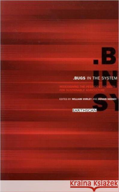 Bugs in the System : Redesigning the Pesticide Industry for Sustainable Agriculture William Vorley Dennis Keeney  9781853834295 Earthscan Ltd