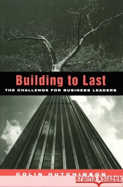 Building to Last: The challenge for business leaders Hutchinson, Colin 9781853834318