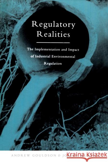 Regulatory Realities: The Implementation and Impact of Industrial Environmental Regulation Gouldson, Andrew 9781853834585 JAMES & JAMES (SCIENCE PUBLISHERS) LTD