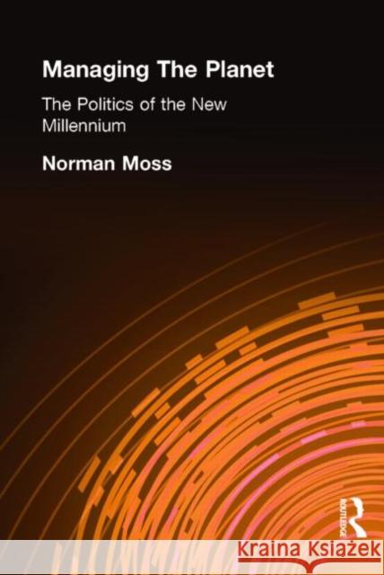 Managing the Planet: The Politics of the New Millennium Moss, Norman 9781853836442