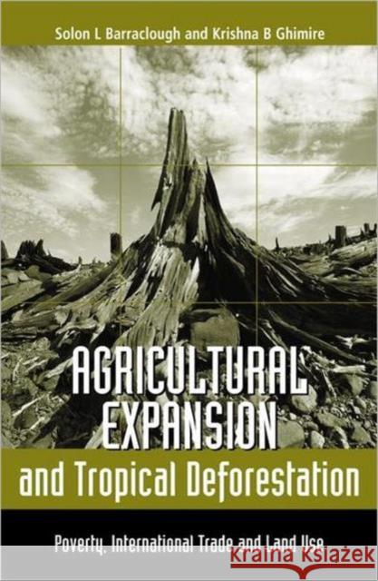 Agricultural Expansion and Tropical Deforestation: International Trade, Poverty and Land Use Ghimire, Krishna B. 9781853836657 Earthscan Publications