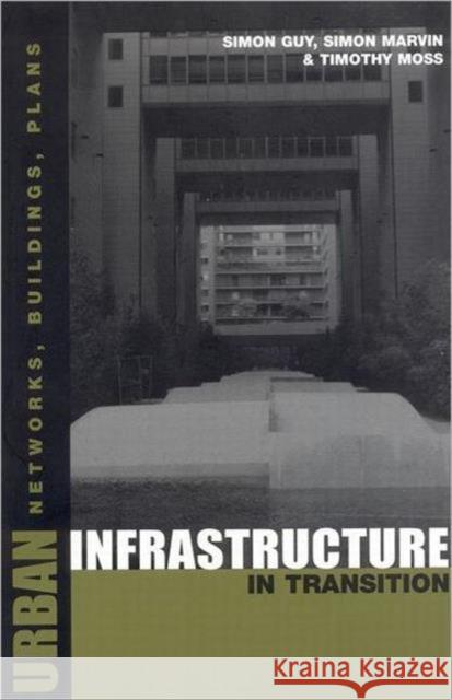 Urban Infrastructure in Transition: Networks, Buildings and Plans Moss, Timothy 9781853836893