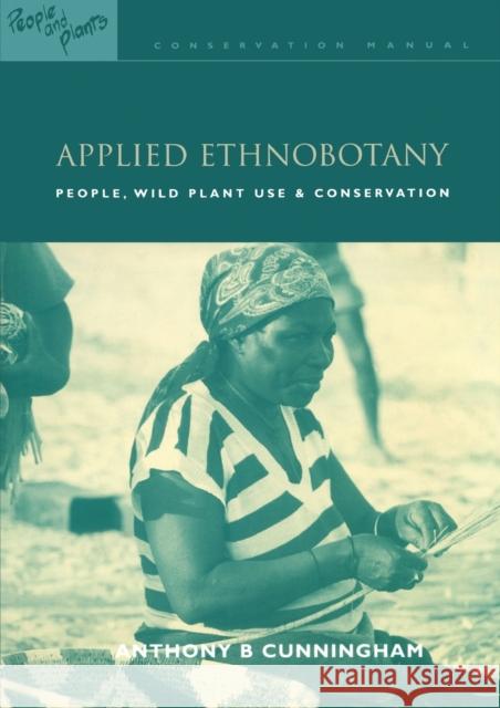 Applied Ethnobotany: People, Wild Plant Use and Conservation Cunningham, Anthony B. 9781853836978
