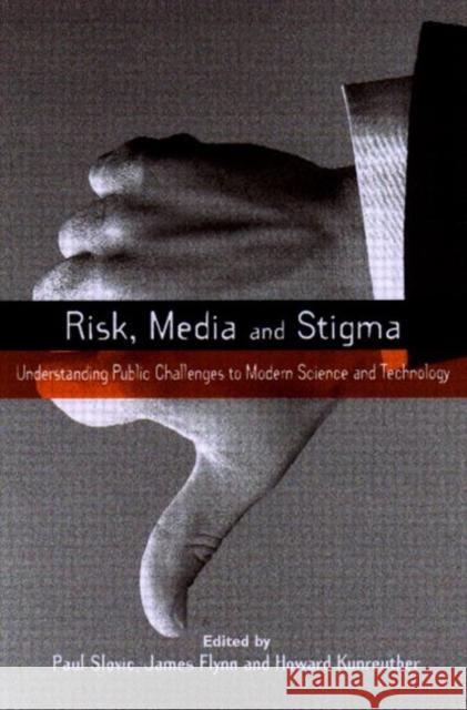 Risk, Media and Stigma : Understanding Public Challenges to Modern Science and Technology James Flynn Paul Slovic Howard Kunreuther 9781853837005 Earthscan Publications