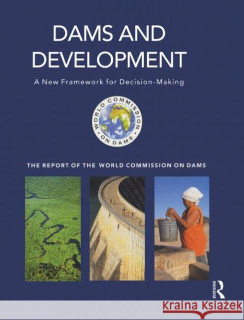 Dams and Development: A New Framework for Decision-Making - The Report of the World Commission on Dams Dams, World Commission on 9781853837975 Earthscan Publications