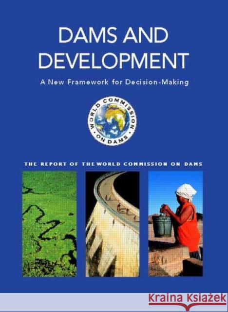 Dams and Development: A New Framework for Decision-making - The Report of the World Commission on Dams Dams, World Commission on 9781853837982 Earthscan Publications