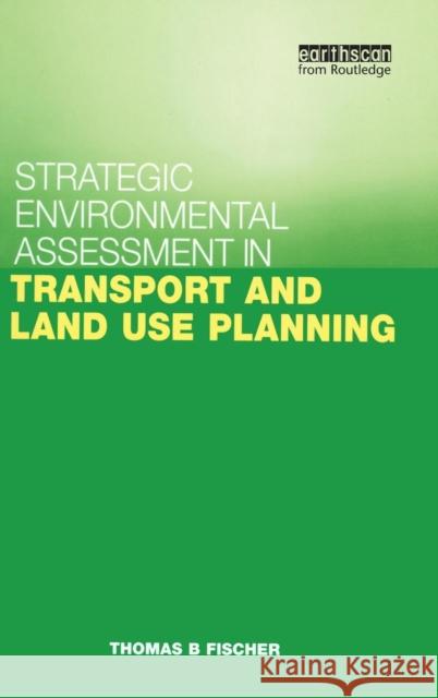 Strategic Environmental Assessment in Transport and Land Use Planning Thomas B. Fischer 9781853838118 Earthscan Publications