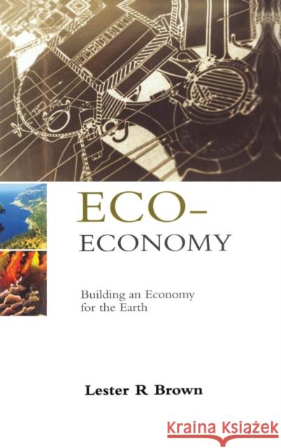 Eco-Economy: Building an Economy for the Earth Brown, Lester R. 9781853838262 JAMES & JAMES (SCIENCE PUBLISHERS) LTD