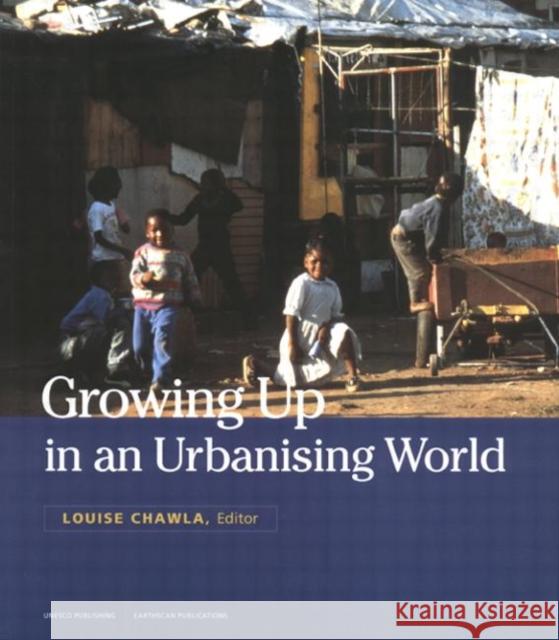 Growing Up in an Urbanizing World Louise Chawla 9781853838286 Earthscan Publications