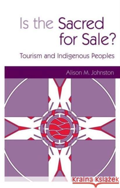 Is the Sacred for Sale: Tourism and Indigenous Peoples Johnston, Alison M. 9781853838590