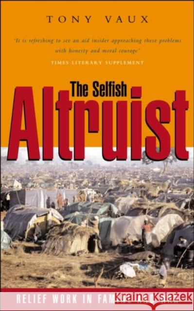 The Selfish Altruist: Relief Work in Famine and War Vaux, Tony 9781853838798 Earthscan Publications