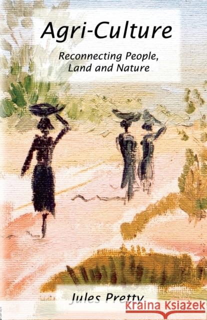 Agri-Culture: Reconnecting People, Land and Nature Pretty Obe, Jules 9781853839252 Earthscan Publications