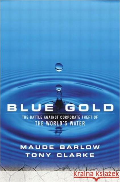 Blue Gold : The Battle Against Corporate Theft of the World's Water Maude Barlow Tony Clarke 9781853839375 JAMES & JAMES (SCIENCE PUBLISHERS) LTD