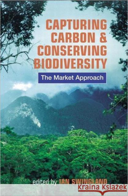 Capturing Carbon and Conserving Biodiversity: The Market Approach Swingland, Ian R. 9781853839504