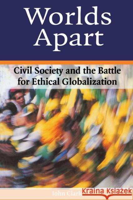 Worlds Apart: Civil Society and the Battle for Ethical Globalization Clark, John D. 9781853839870 JAMES & JAMES (SCIENCE PUBLISHERS) LTD