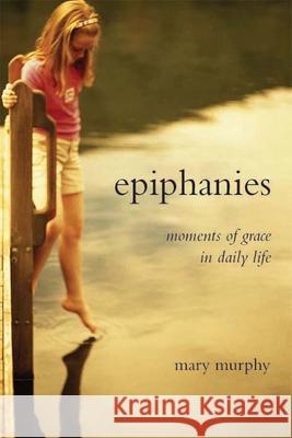 Epiphanies: Moments of Grace in Daily Life Mary Murphy 9781853909542