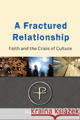 A Fractured Relationship: Faith and the Crisis of Culture Thomas J. Norris 9781853909641