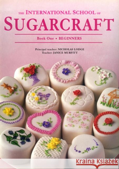 International School of Sugarcraft: Book One Beginners Nicholas Lodge, Janice Murfitt 9781853917486 Murdoch Books