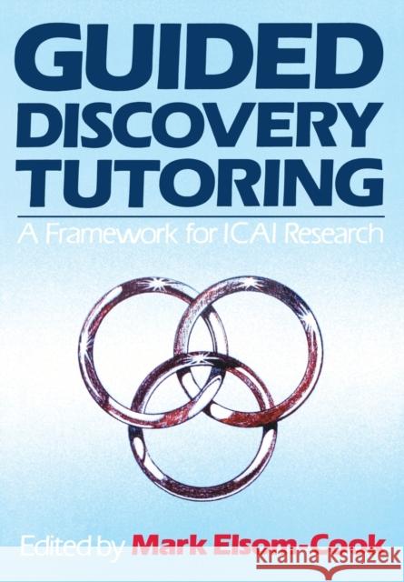 Guided Discovery Tutoring: A Framework for Icai Research Elsom-Cook, Mark 9781853961090