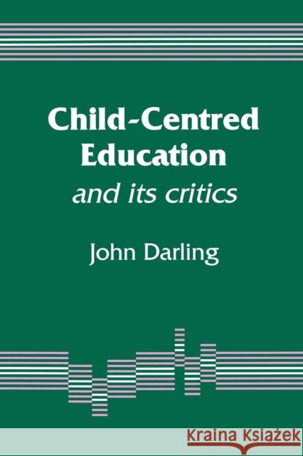 Child-Centred Education: And Its Critics Darling, John 9781853962257 SAGE PUBLICATIONS LTD