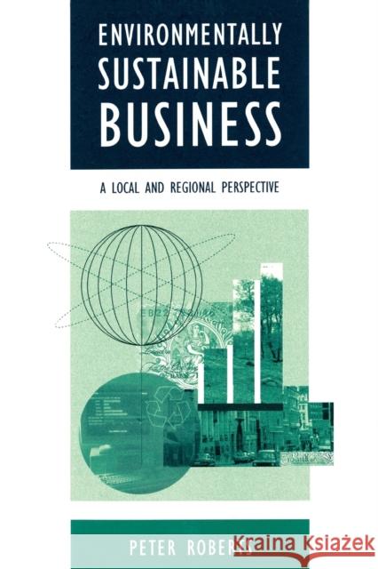 Environmentally Sustainable Business: A Local and Regional Perspective Roberts, Peter 9781853962400 SAGE PUBLICATIONS LTD