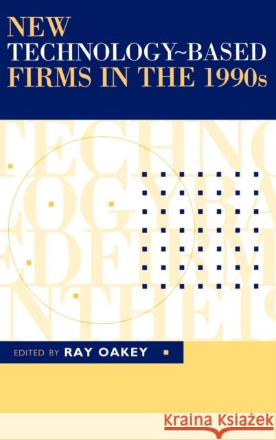 Oakey: New Technology-Based (C Vol 1) Firms in the 1990s Raymond P. Oakey Ray Oakey 9781853962745 Taylor & Francis Group