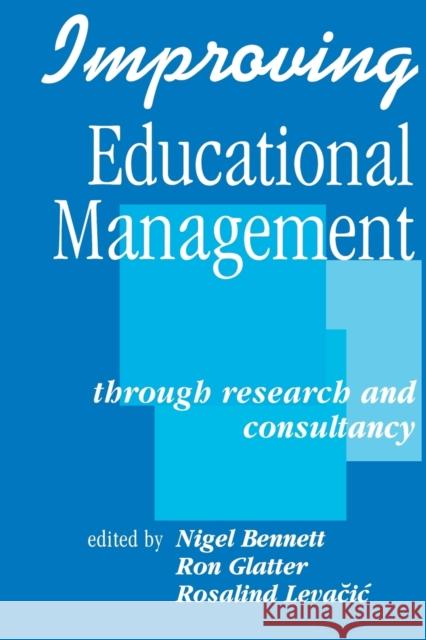 Improving Educational Management: Through Research and Consultancy Bennett, Nigel D. 9781853962776